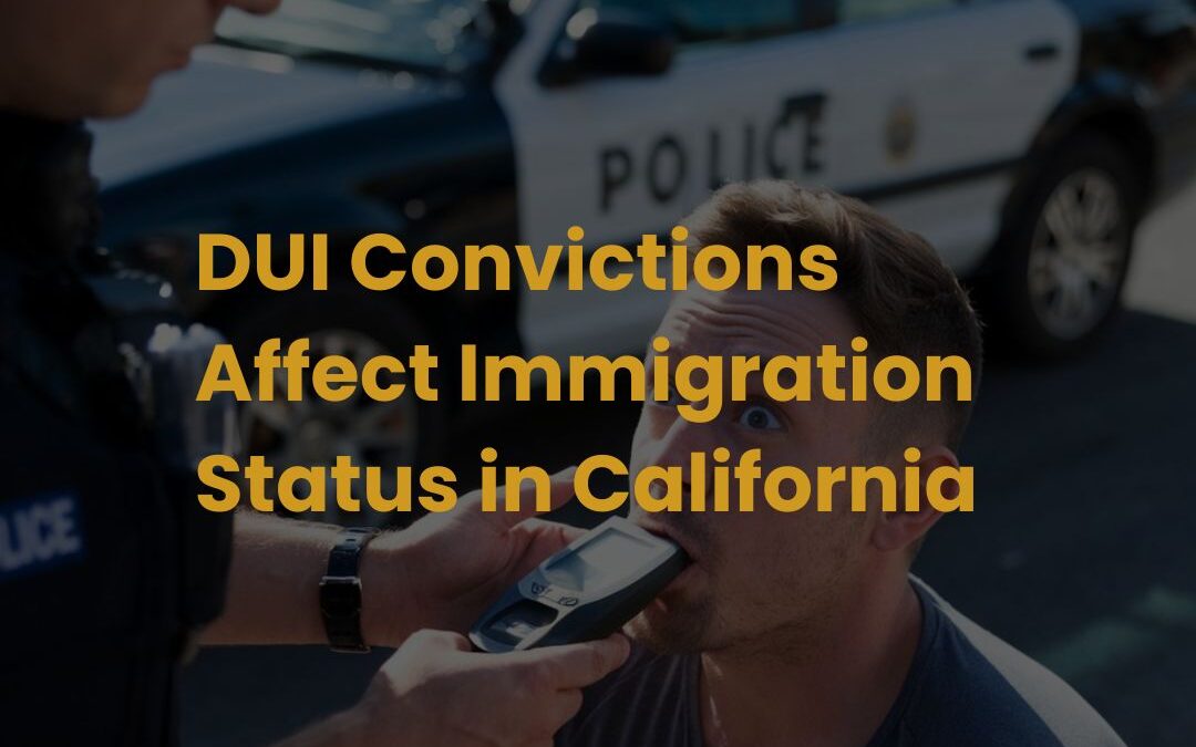 How DUI Convictions Affect Immigration Status in California