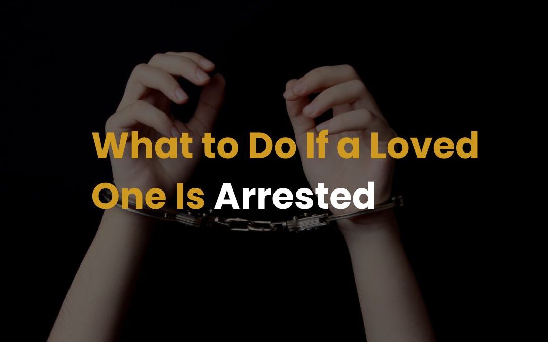 What to Do If a Loved One Is Arrested