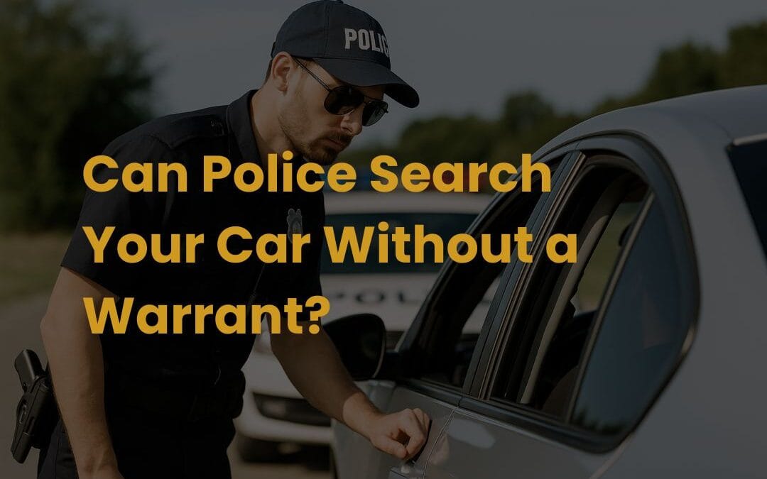 Can Police Search Your Car Without a Warrant