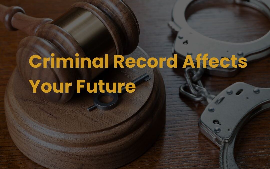 How a Criminal Record Affects Your Future and Effective Ways to Expunge It
