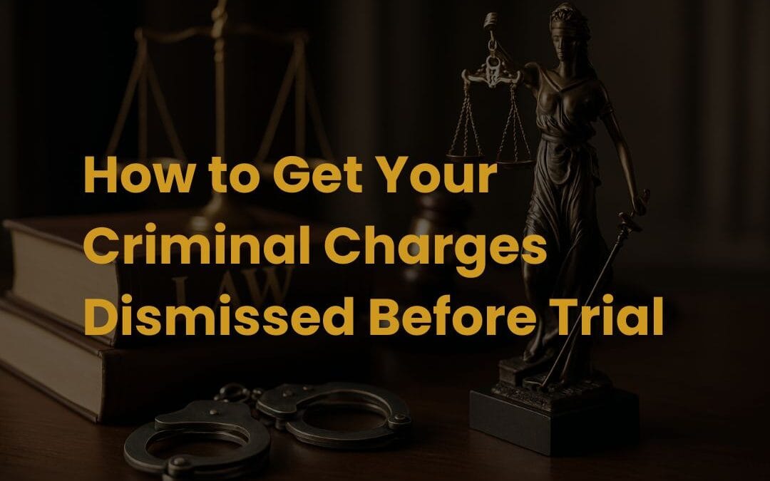 How to Get Your Criminal Charges Dismissed Before Trial