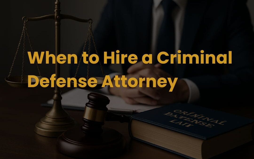When to Hire a Criminal Defense Attorney Legal Help