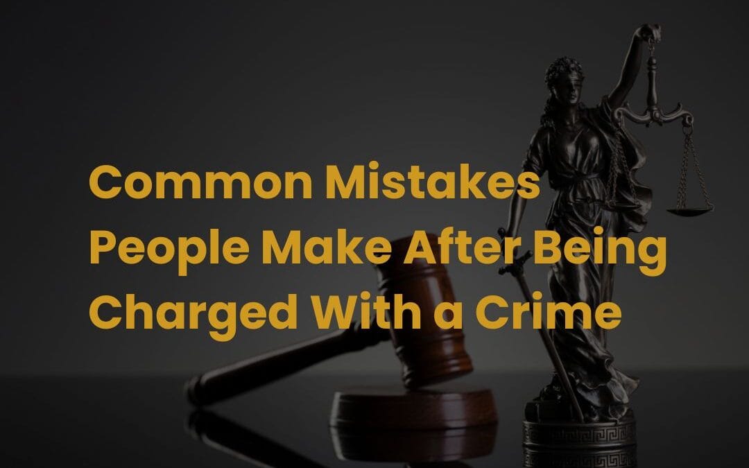 Common Mistakes People Make After Being Charged With a Crime