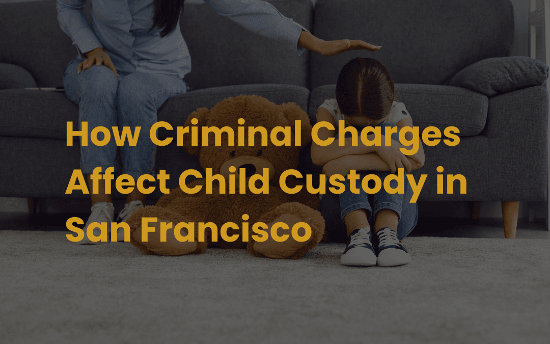 How Criminal Charges Affect Child Custody in San Francisco
